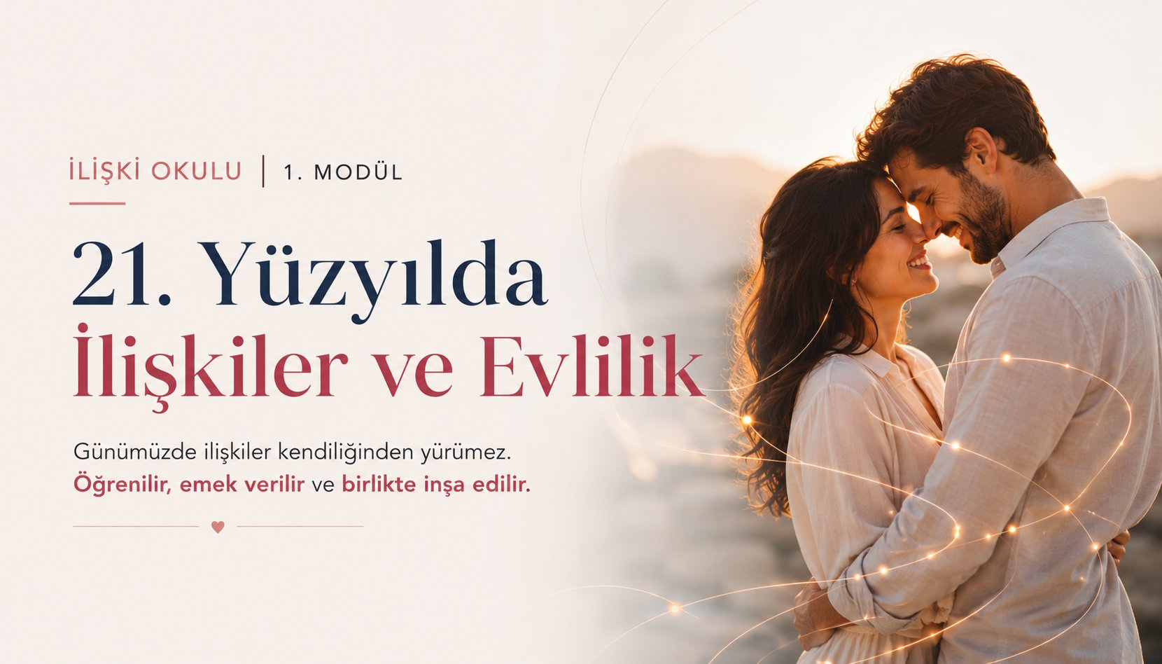 İlişki Okulu 21. Yüzyılda İlişkiler ve Evlilikler Banner. Sol tarafta Günümüzde ilişkiler kendiliğinden yürümez. Öğrenilir, emek verilir ve birlikte inşa edilir metni, sağ tarafta ise sarılan mutlu bir çift var.